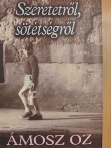 Ámosz Oz - Szeretetről, sötétségről [antikvár]