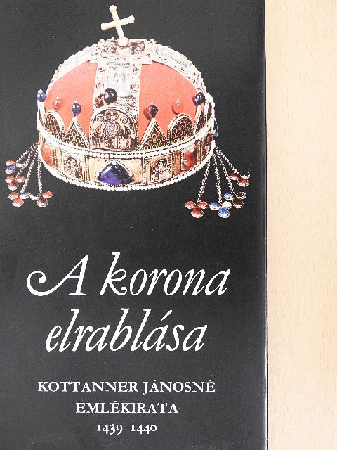 Kottanner Jánosné - A korona elrablása [antikvár]
