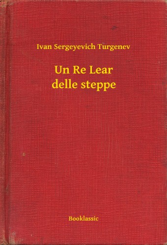 Turgenev, Ivan Sergeyevich - Un Re Lear delle steppe [eKönyv: epub, mobi]