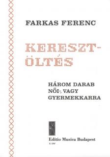Farkas Ferenc - KERESZTÖLTÉS - HÁROM DARAB NŐI- VAGY GYERMEKKARRA