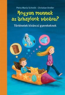 Petra Maria Schmitt, Christian Dreller - Hogyan mennek az űrhajósok vécére? - Történetek kíváncsi gyerekeknek