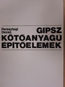 Peresztegi Dezső - Gipsz kötőanyagú építőelemek [antikvár]