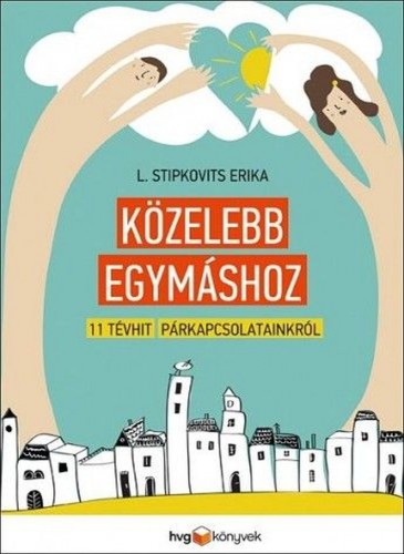 L. Stipkovits Erika - Közelebb egymáshoz - 11 tévhit párkapcsolatainkról [eKönyv: epub, mobi]