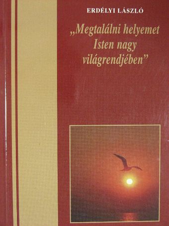 Erdélyi László - "Megtalálni helyemet Isten nagy világrendjében" [antikvár]