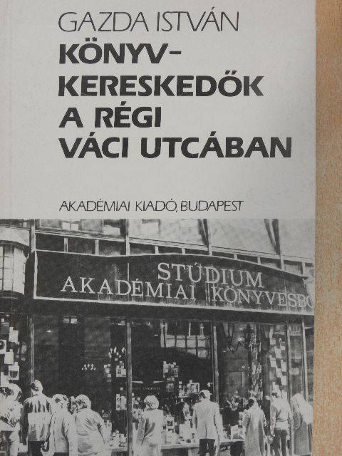 Gazda István - Könyvkereskedők a régi Váci utcában [antikvár]