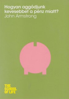 John Armstrong - Hogyan aggódjunk kevesebbet a pénz miatt? [antikvár]