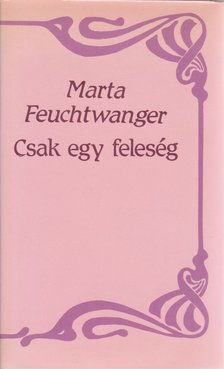 Feuchtwanger, Marta - Csak egy feleség [antikvár]