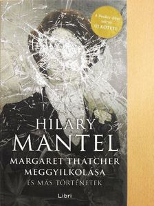 Hilary Mantel - Margaret Thatcher meggyilkolása és más történetek [antikvár]
