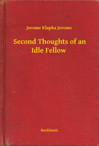 Jerome Jerome Klapka - Second Thoughts of an Idle Fellow [eKönyv: epub, mobi]