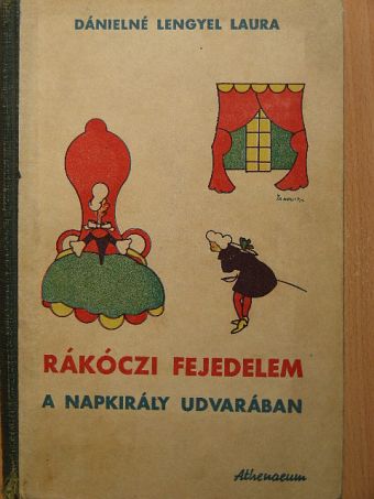 Dánielné Lengyel Laura - Rákóczi fejedelem a Napkirály udvarában [antikvár]
