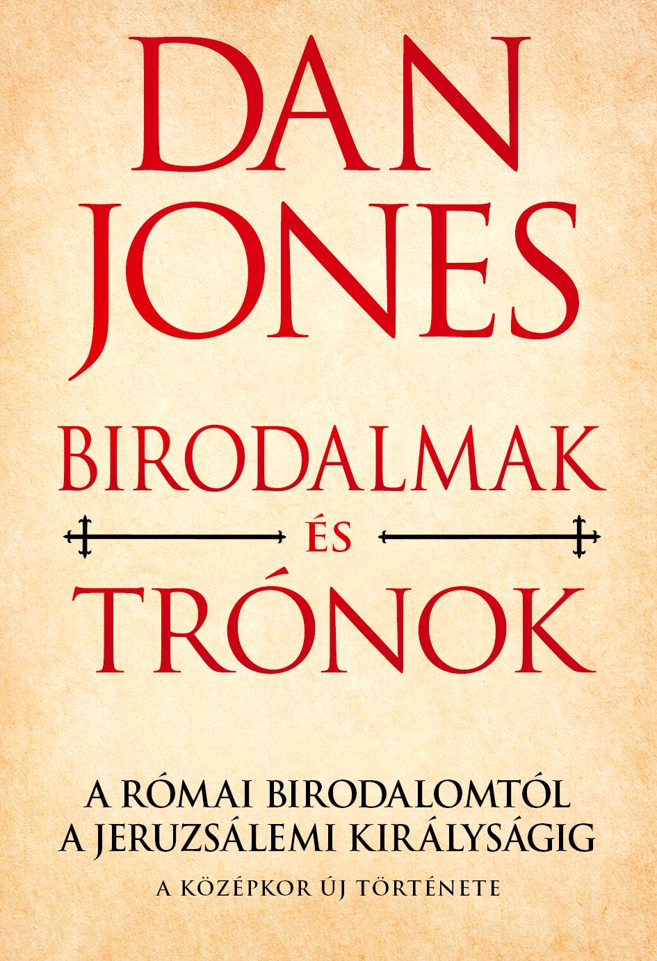 DAN JONES - Birodalmak és trónok - A Római Birodalomtól a Jeruzsálemi Királyságig