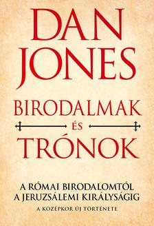 DAN JONES - Birodalmak és trónok - A Római Birodalomtól a Jeruzsálemi Királyságig
