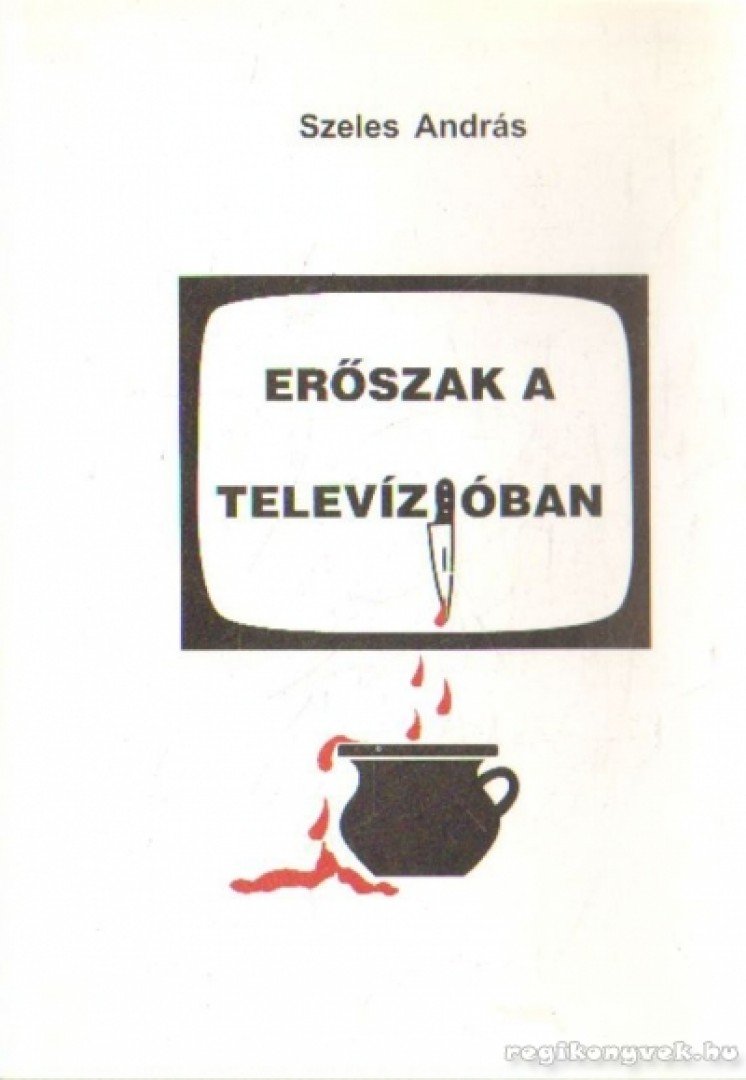 Szeles András - Erőszak a televízióban [antikvár]