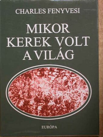 Charles Fenyvesi - Mikor kerek volt a világ [antikvár]