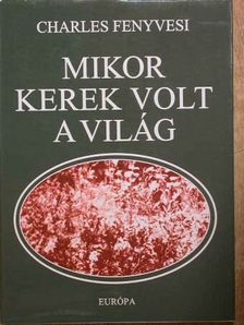 Charles Fenyvesi - Mikor kerek volt a világ [antikvár]