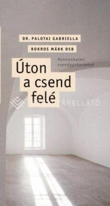 Dr. Palotai Gabriella - Úton a csend felé. Pannonhalmi csendgyakorlatok