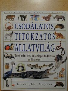 Christopher Maynard - Csodálatos, titokzatos állatvilág [antikvár]