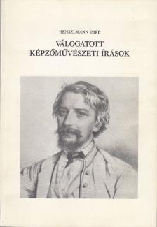 HENSZLMANN IMRE - Válogatott képzőművészeti írások [antikvár]