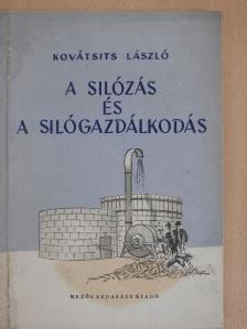 Kovátsits László - A silózás és a silógazdálkodás [antikvár]
