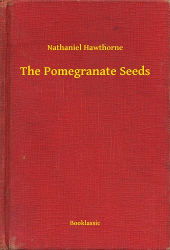 Nathaniel Hawthorne - The Pomegranate Seeds [eKönyv: epub, mobi]