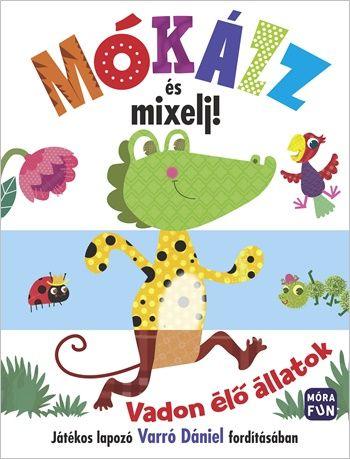 .- - Mókázz és mixelj! Vadon élő állatok - Játékos lapozó Varró Dániel fordításában
