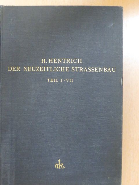 Dr. Hentrich Oberbaurat - Der Neuzeitliche Strassenbau I-VII. [antikvár]