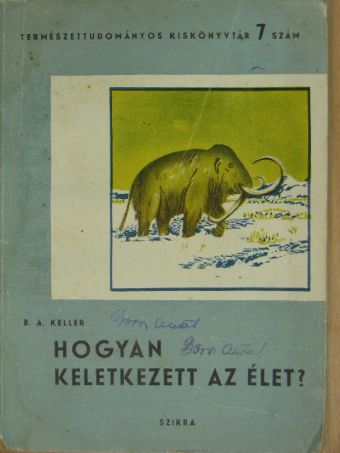 B. A. Keller - Hogyan keletkezett az élet? [antikvár]