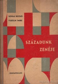 KÓKAI REZSŐ, FÁBIÁN IMRE - Századunk zenéje [antikvár]