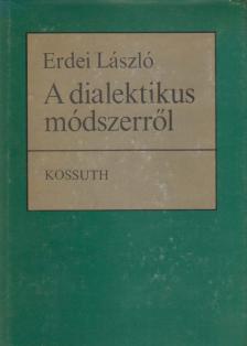 ERDEI LÁSZLÓ - A dialektikus módszerről [antikvár]