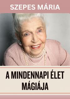 SZEPES MÁRIA - A mindennapi élet mágiája [eKönyv: epub, mobi]