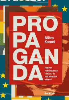 BŐHM KORNÉL - Propaganda - Hogyan manipulálnak minket, és mit tehetünk ellene? [eKönyv: epub, mobi]