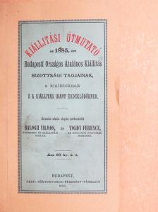 Kiállitási útmutató az 1885. évi Budapesti Országos Általános Kiállitás Bizottsági tagjainak, a kiállitóknak s a kiállitás iránt érdeklődőknek [antikvár]