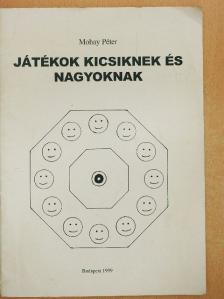 Mohay Péter - Játékok kicsiknek és nagyoknak [antikvár]