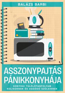 Balázs Barbara - Asszonypajtás pánikkonyhája - Konyhai túlélőtanfolyam kolisoknak és aggódó szülőknek