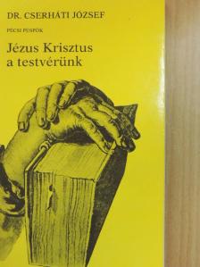 Dr. Cserháti József - Jézus Krisztus a testvérünk [antikvár]