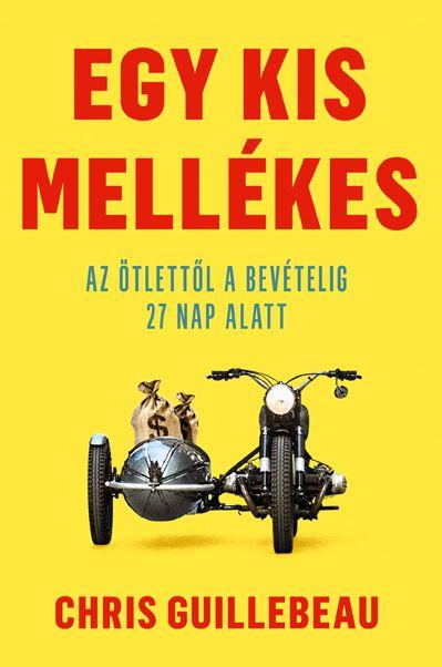 Chris Guillebeau - Egy kis mellékes - Az ötlettől a bevételig 27 nap alatt