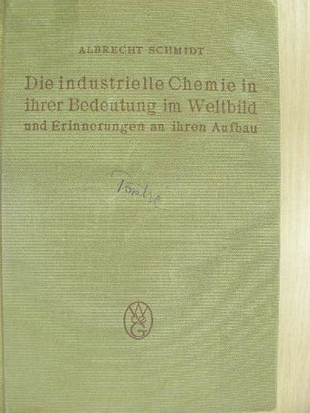 Dr. Albrecht Schmidt - Die industrielle Chemie in ihrer Bedeutung im Weltbild und Erinnerungen an ihren Aufbau [antikvár]