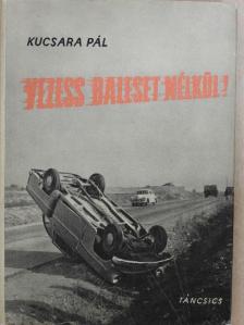 Kucsara Pál - Vezess baleset nélkül! [antikvár]