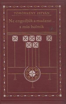 TÖMÖRKÉNY ISTVÁN - Ne engedjük a madarat... s más holmik [antikvár]