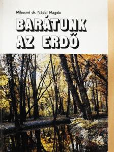 Mikusné Dr. Nádai Magda - Barátunk az erdő [antikvár]
