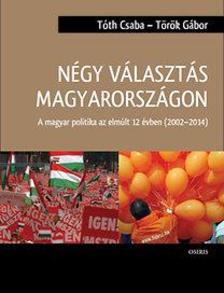 Tóth Csaba -- - Négy választás Magyarországon - A magyar politika az elmúlt 12 évben (2002-2014)