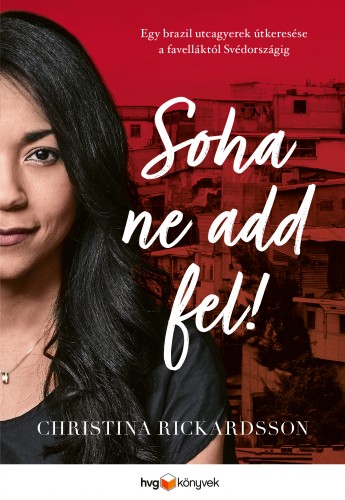 CHRISTINA RICKARDSSON - Soha ne add fel! - Egy brazil utcagyerek útkeresése a favelláktól Svédországig [eKönyv: epub, mobi]