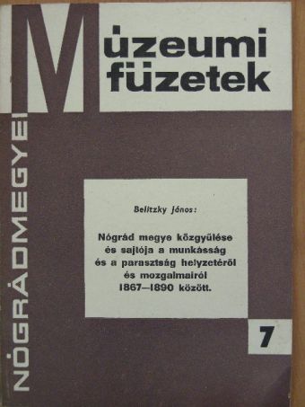 Belitzky János - Nógrád megye közgyűlése és sajtója a munkásság és a parasztság helyzetéről és mozgalmairól 1867-1890 között [antikvár]