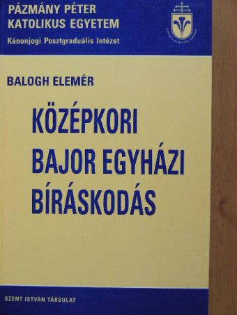 Balogh Elemér - Középkori bajor egyházi bíráskodás [antikvár]