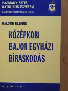 Balogh Elemér - Középkori bajor egyházi bíráskodás [antikvár]