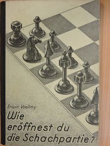 Erwin Voellmy - Wie eröffnest du die Schachpartie? [antikvár]