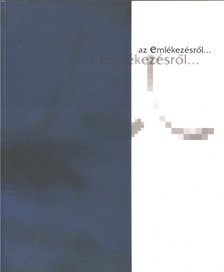 Bán András, Bakonyvári M. Ágnes, Laczkó Ibolya, Gyányi Gábor, Sinkó Katalin, Dr. Kónya Anikó, Dr. Keserü Katalin, Gaál József - Az emlékezésről... [antikvár]