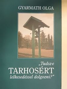 Gyarmath Olga - "Tudsz-e Tarhosért lelkesedéssel dolgozni?" [antikvár]
