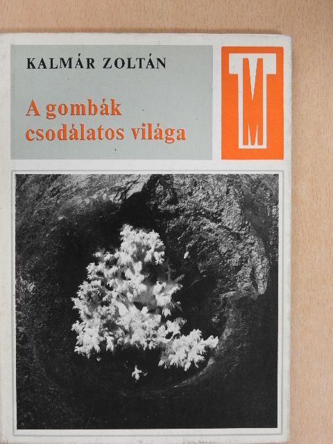 Kalmár Zoltán - A gombák csodálatos világa [antikvár]