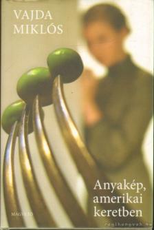 Vajda Miklós - Anyakép, amerikai keretben [antikvár]